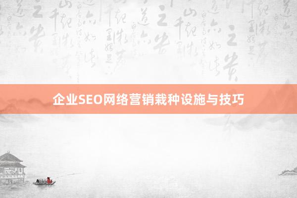 企业SEO网络营销栽种设施与技巧